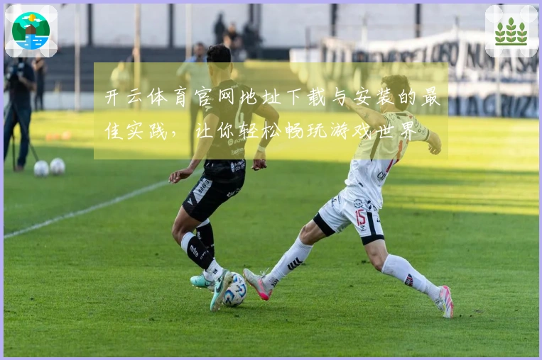 开云体育官网地址下载与安装的最佳实践，让你轻松畅玩游戏世界